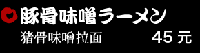 豚骨味噌ラーメン 45元