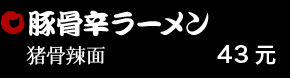 豚骨辛ラーメン 43元